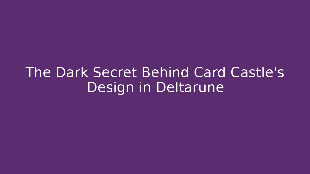 The Dark Secret Behind Card Castle's Design in Deltarune