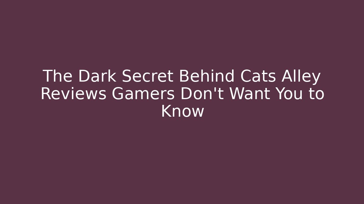 The Dark Secret Behind Cats Alley Reviews Gamers Don't Want You to Know