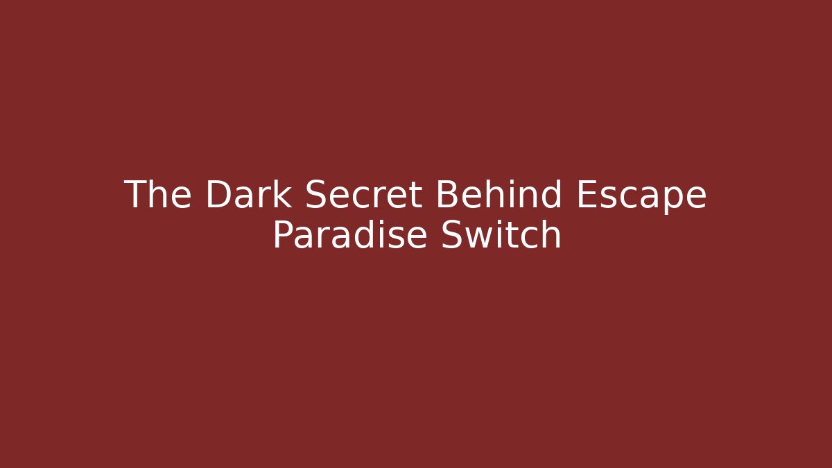 The Dark Secret Behind Escape Paradise Switch