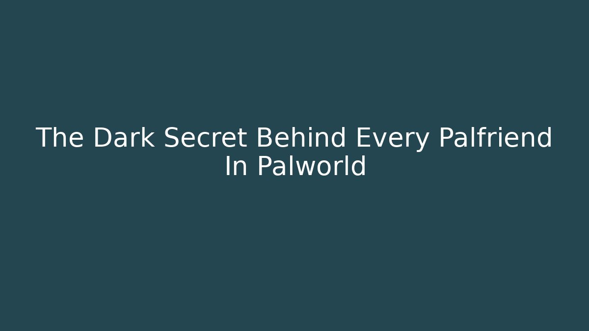The Dark Secret Behind Every Palfriend In Palworld