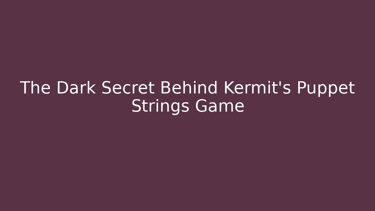 The Dark Secret Behind Kermit's Puppet Strings Game