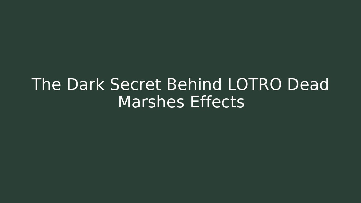 The Dark Secret Behind LOTRO Dead Marshes Effects