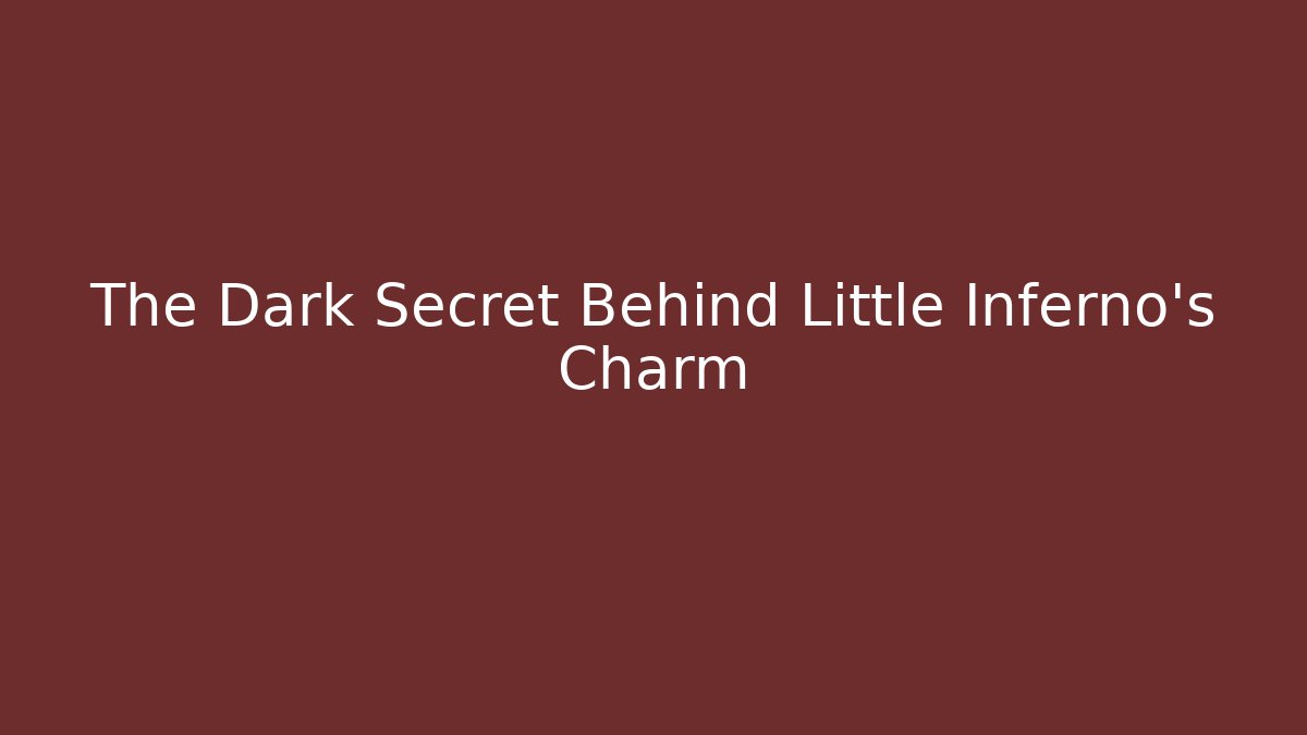 The Dark Secret Behind Little Inferno's Charm