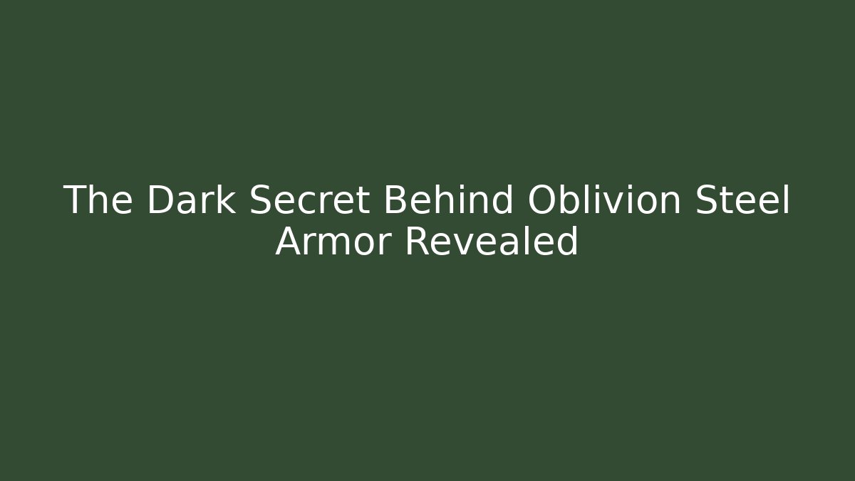 The Dark Secret Behind Oblivion Steel Armor Revealed