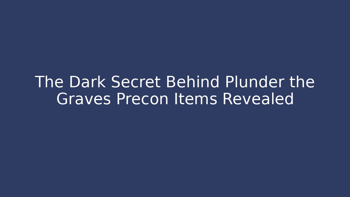 The Dark Secret Behind Plunder the Graves Precon Items Revealed