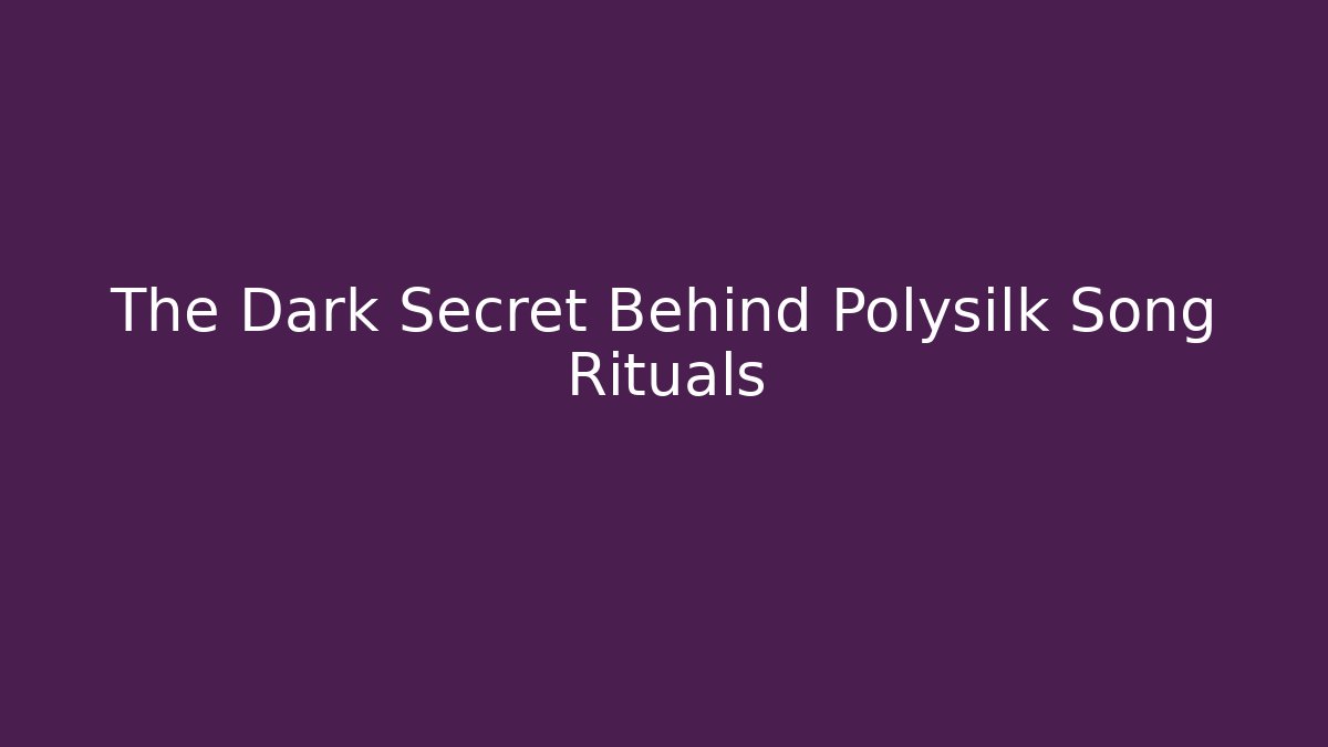 The Dark Secret Behind Polysilk Song Rituals