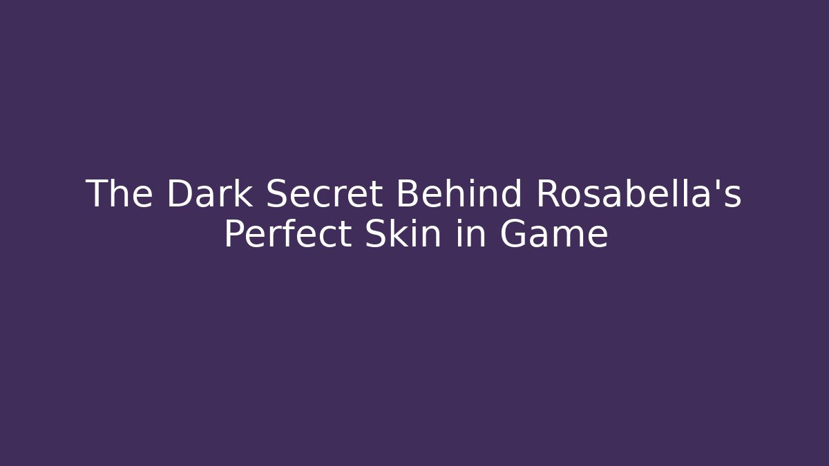 The Dark Secret Behind Rosabella's Perfect Skin in Game