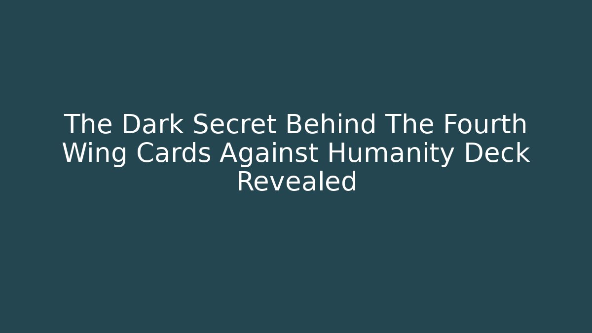 The Dark Secret Behind The Fourth Wing Cards Against Humanity Deck Revealed