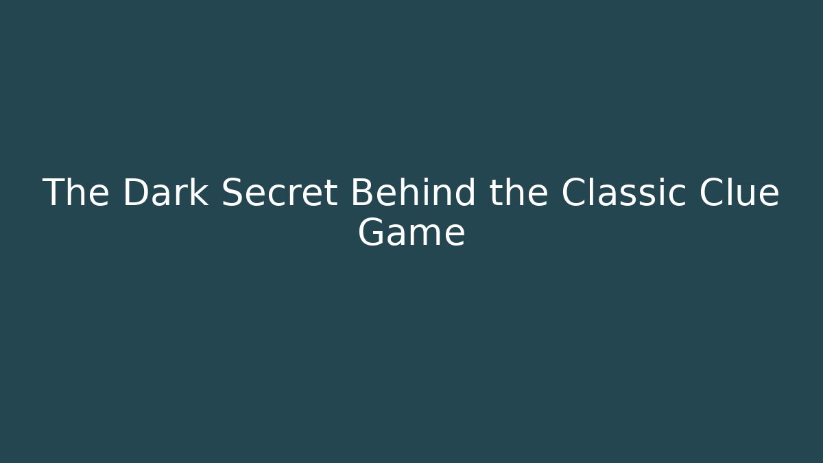 The Dark Secret Behind the Classic Clue Game