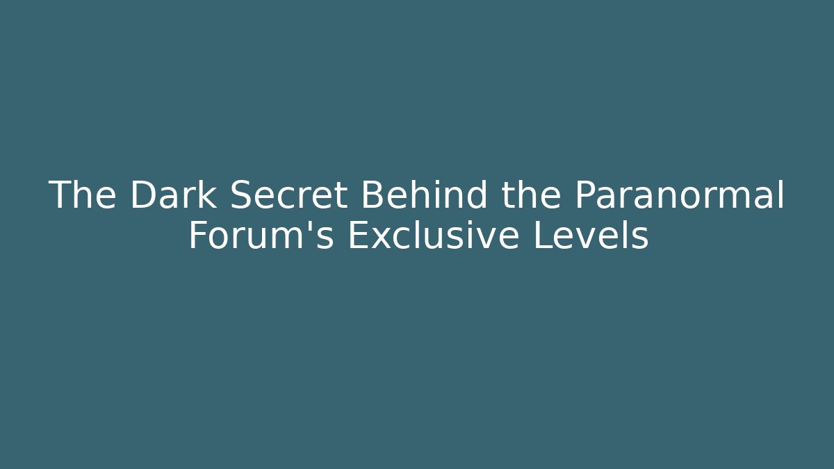 The Dark Secret Behind the Paranormal Forum's Exclusive Levels - Método de Aprovação