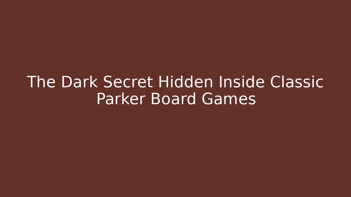 The Dark Secret Hidden Inside Classic Parker Board Games