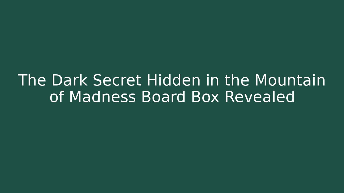 The Dark Secret Hidden in the Mountain of Madness Board Box Revealed