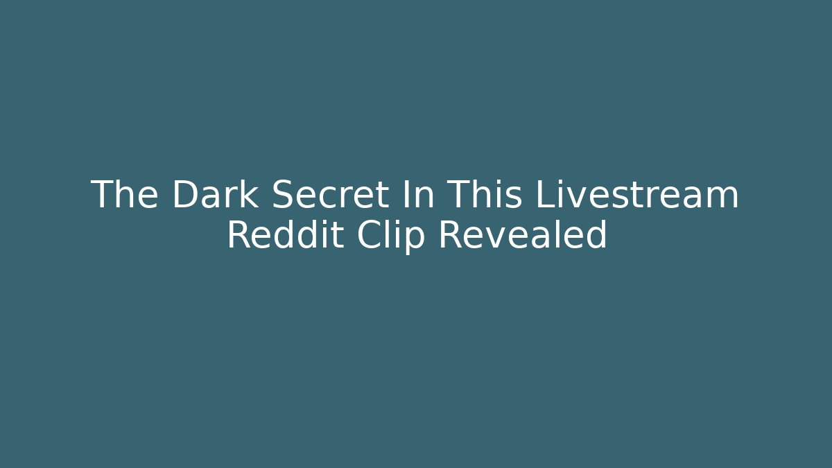 The Dark Secret In This Livestream Reddit Clip Revealed