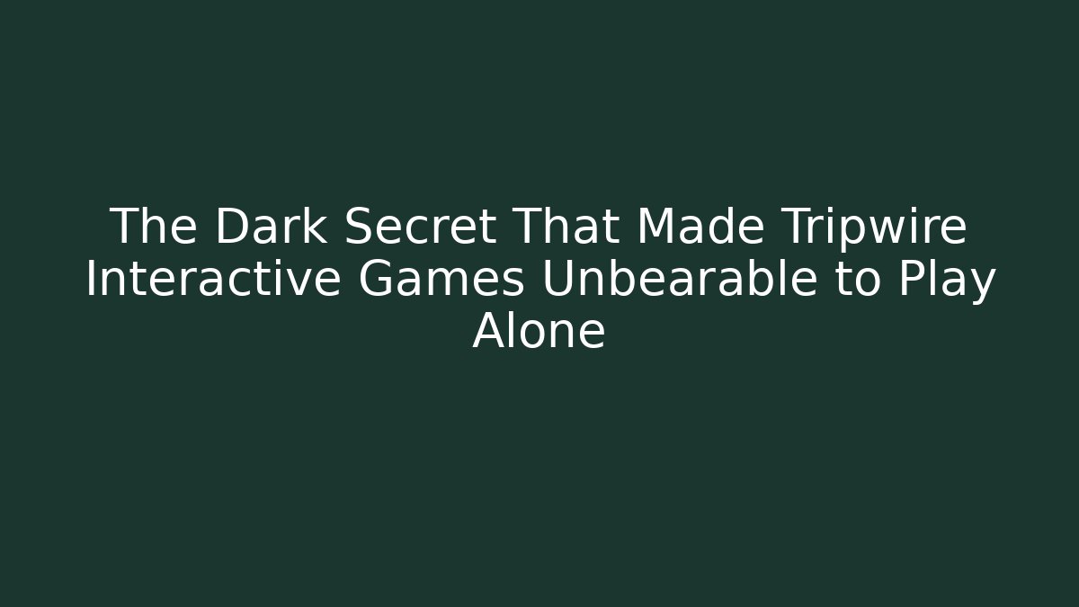 The Dark Secret That Made Tripwire Interactive Games Unbearable to Play Alone - Método de Aprovação