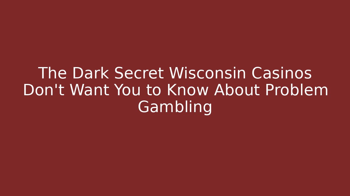 The Dark Secret Wisconsin Casinos Don't Want You to Know About Problem Gambling