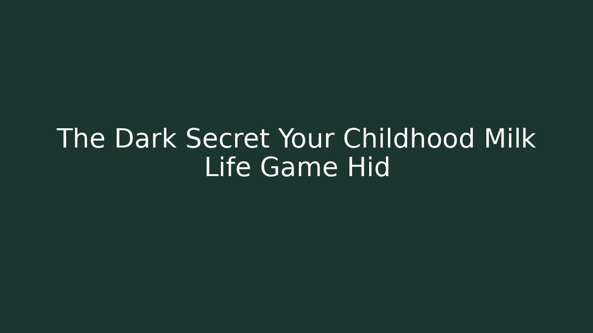 The Dark Secret Your Childhood Milk Life Game Hid