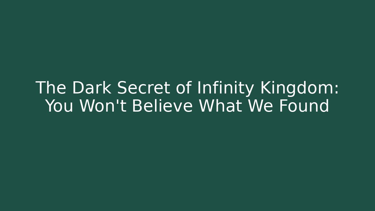 The Dark Secret of Infinity Kingdom: You Won't Believe What We Found