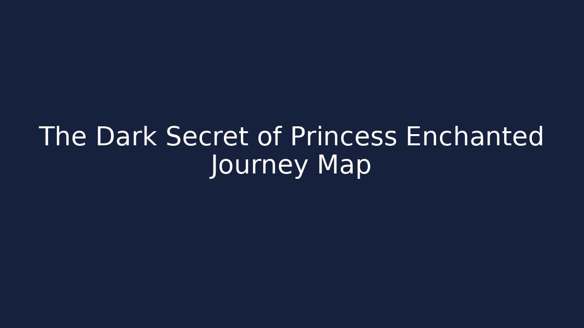 The Dark Secret of Princess Enchanted Journey Map