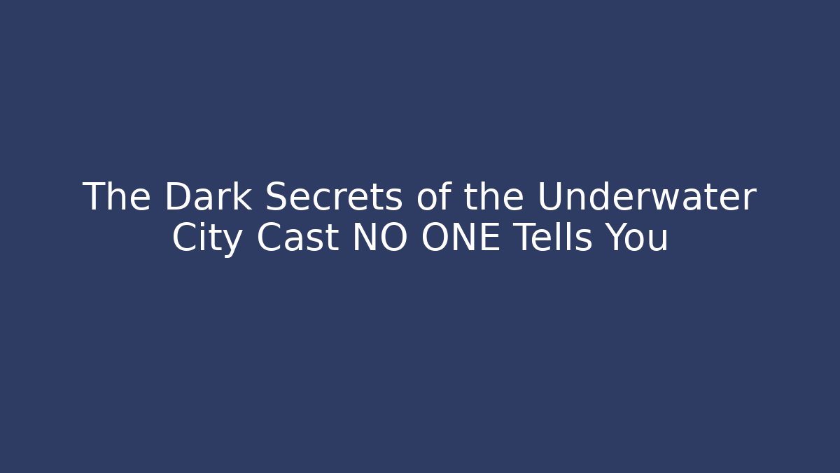 The Dark Secrets of the Underwater City Cast NO ONE Tells You