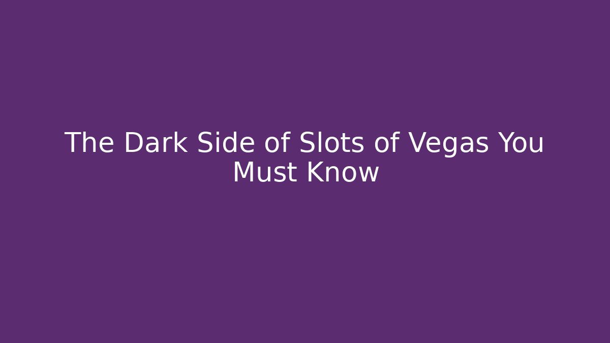 The Dark Side of Slots of Vegas You Must Know