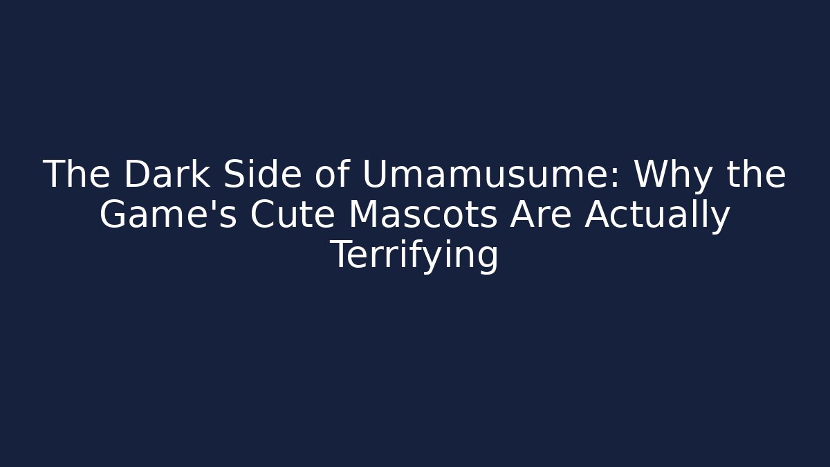 The Dark Side of Umamusume: Why the Game's Cute Mascots Are Actually Terrifying