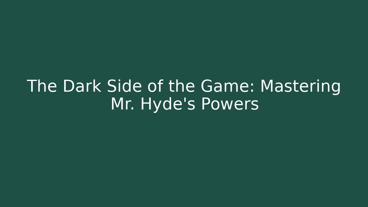 The Dark Side of the Game: Mastering Mr. Hyde's Powers