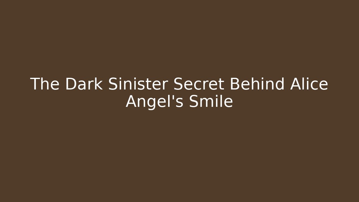 The Dark Sinister Secret Behind Alice Angel's Smile
