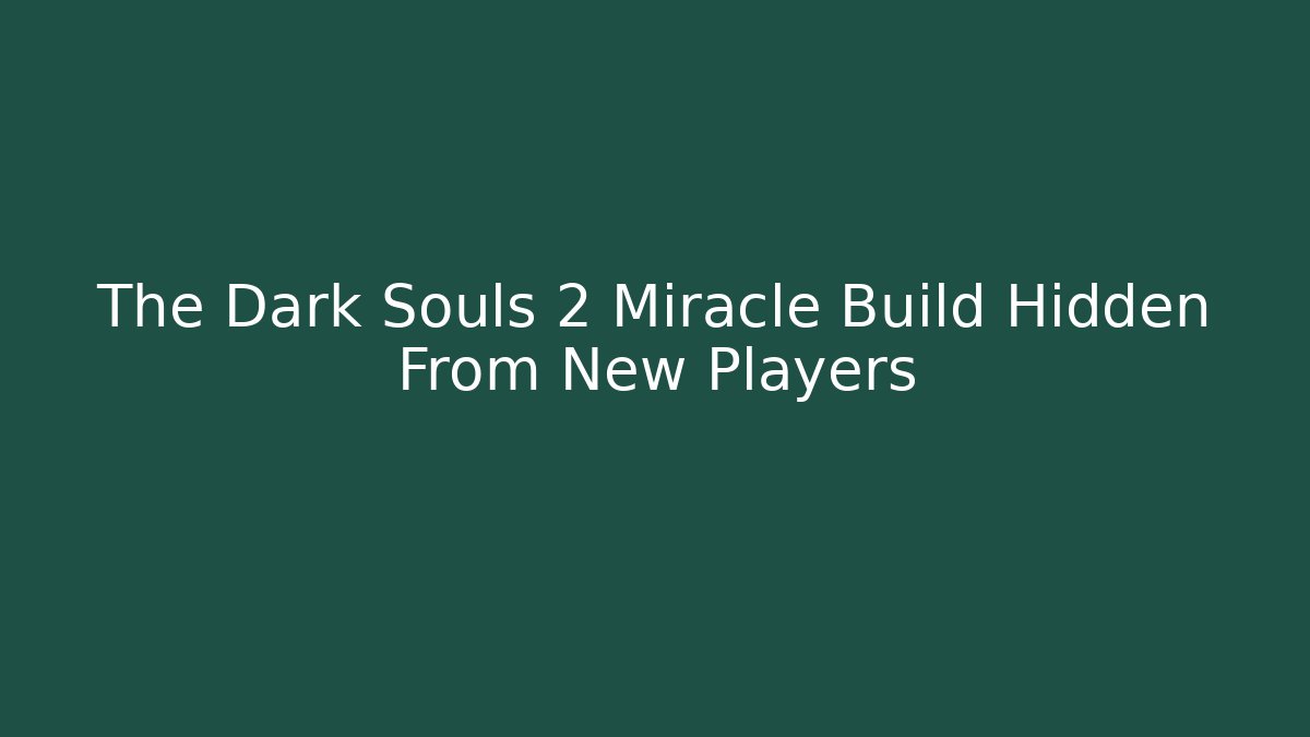 The Dark Souls 2 Miracle Build Hidden From New Players