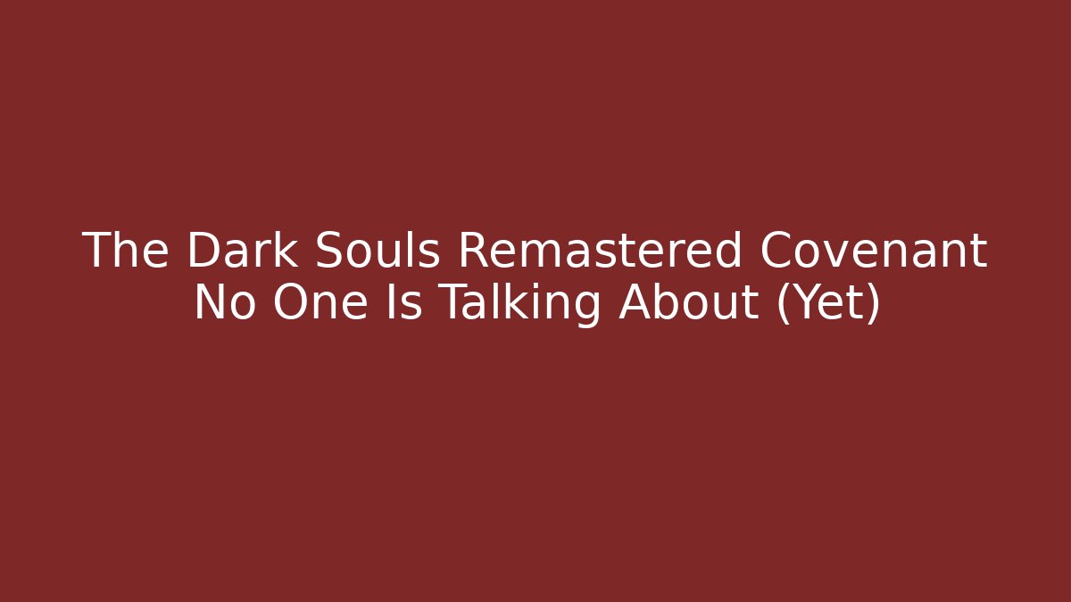 The Dark Souls Remastered Covenant No One Is Talking About (Yet)