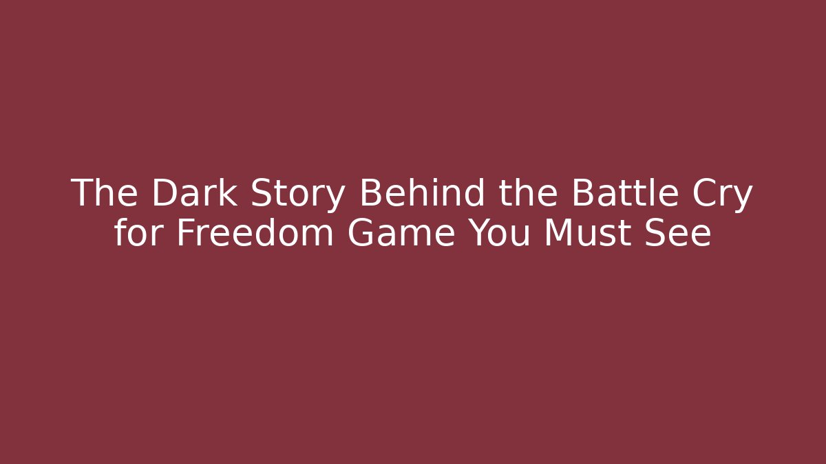 The Dark Story Behind the Battle Cry for Freedom Game You Must See