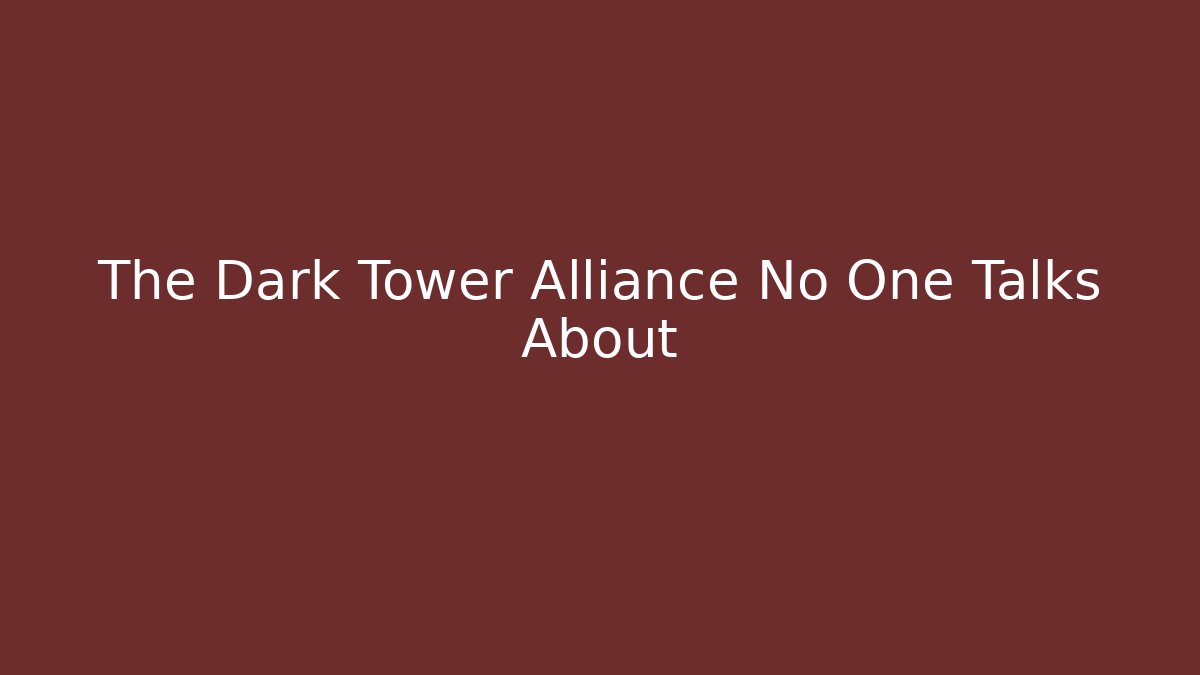 The Dark Tower Alliance No One Talks About