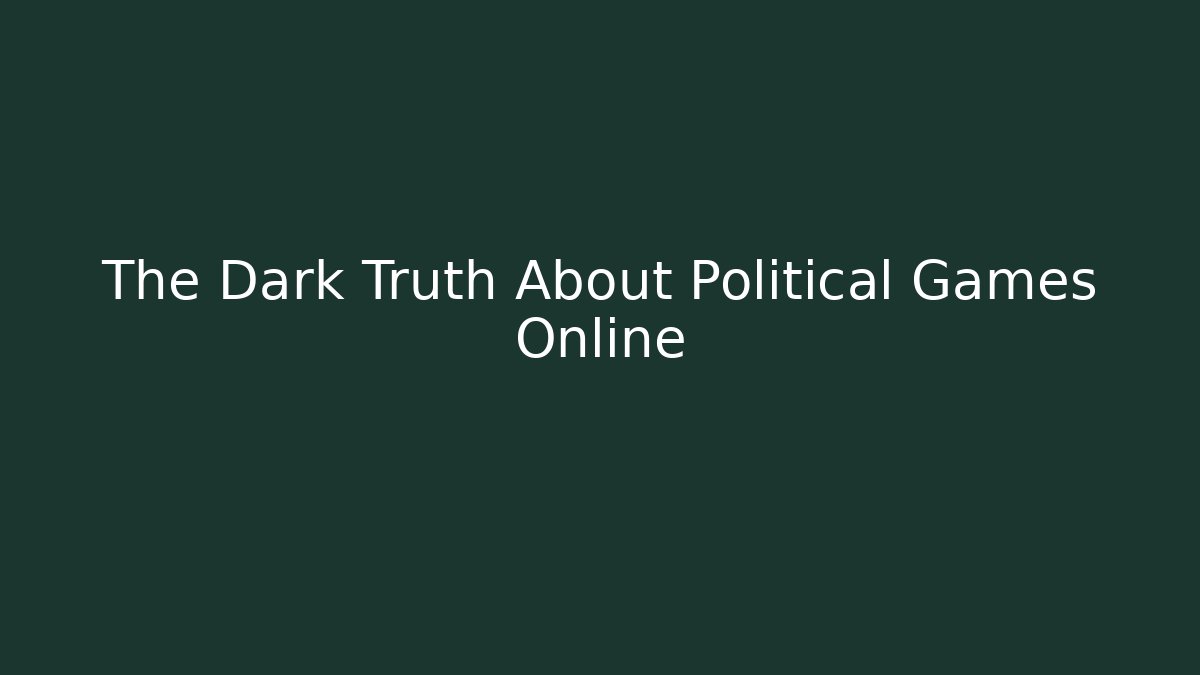 The Dark Truth About Political Games Online