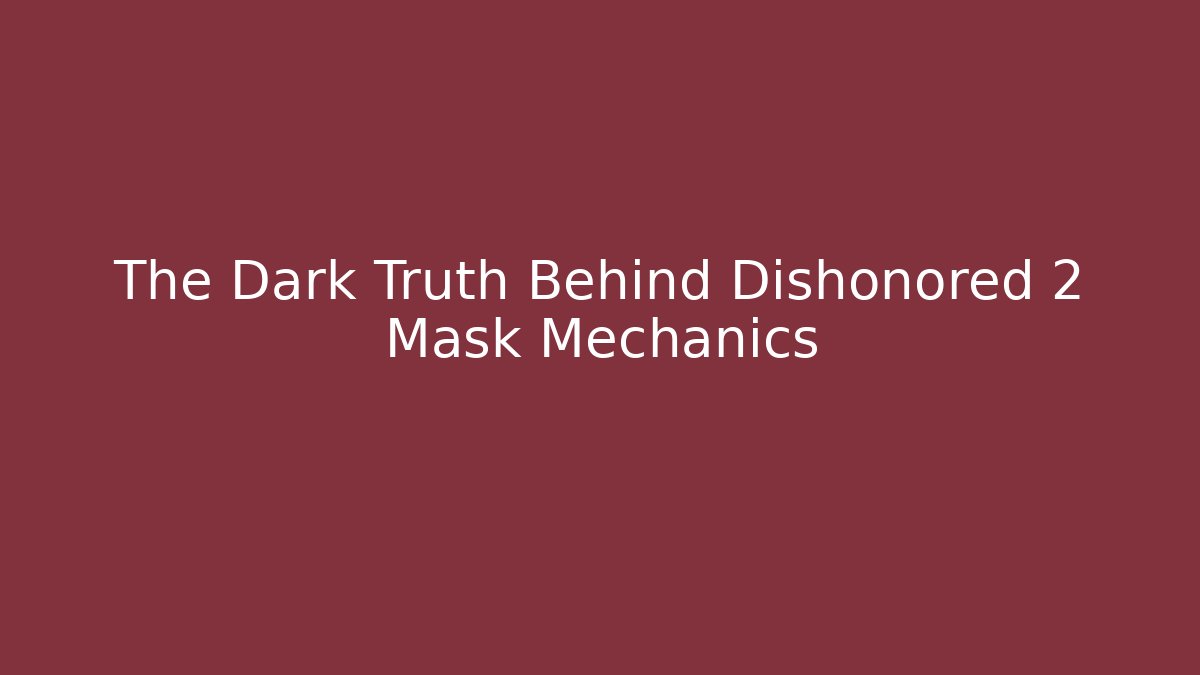 The Dark Truth Behind Dishonored 2 Mask Mechanics