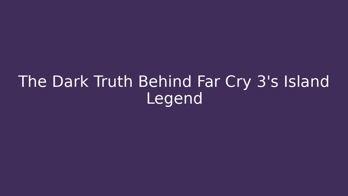 The Dark Truth Behind Far Cry 3's Island Legend - Método de Aprovação