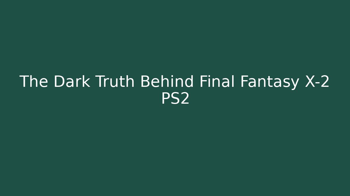 The Dark Truth Behind Final Fantasy X-2 PS2