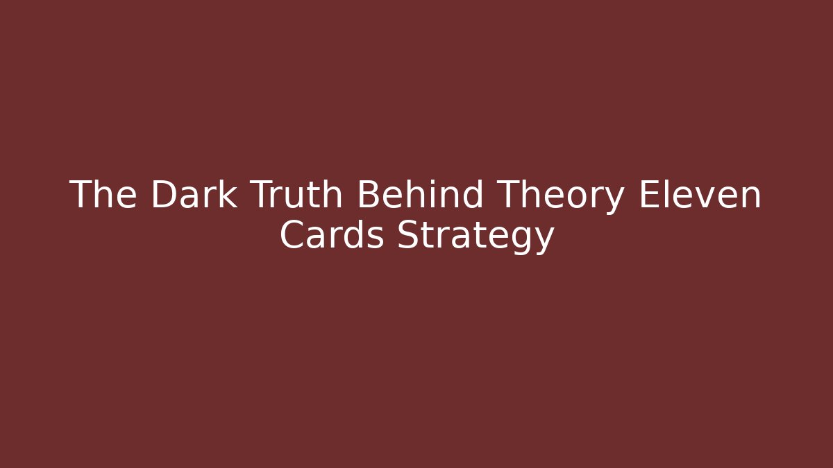 The Dark Truth Behind Theory Eleven Cards Strategy