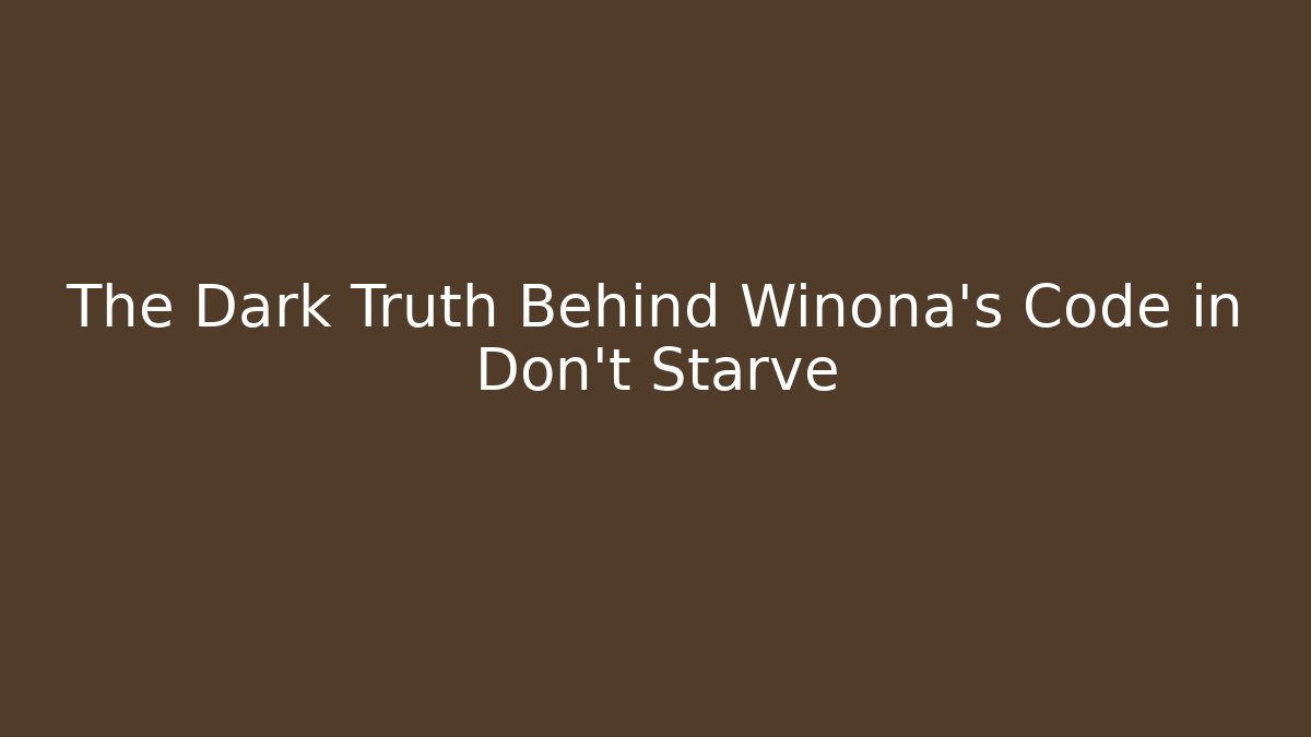 The Dark Truth Behind Winona's Code in Don't Starve