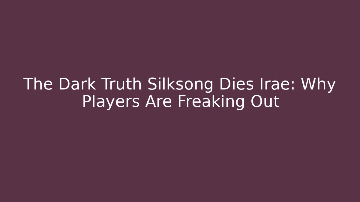 The Dark Truth Silksong Dies Irae: Why Players Are Freaking Out