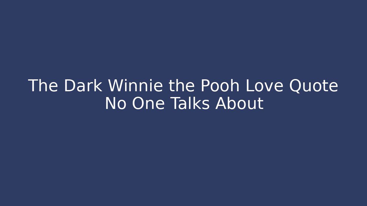 The Dark Winnie the Pooh Love Quote No One Talks About