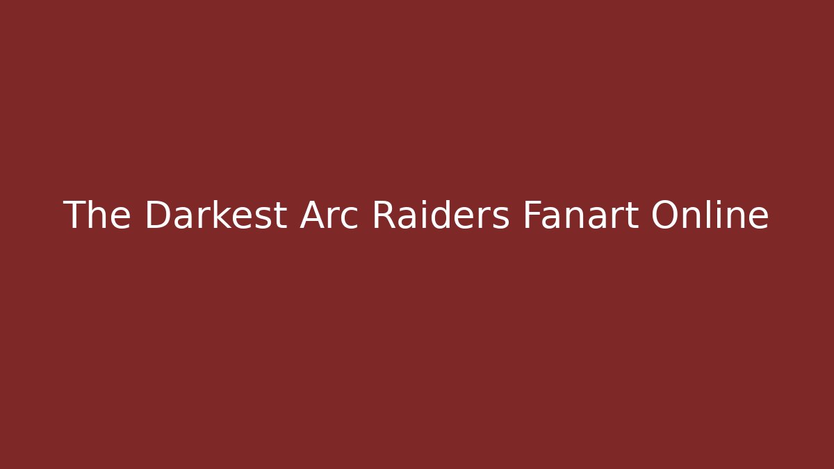The Darkest Arc Raiders Fanart Online