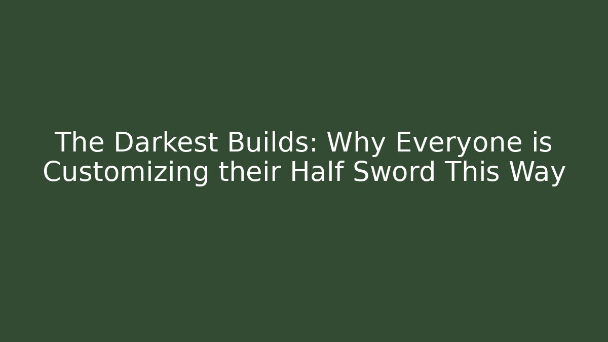 The Darkest Builds: Why Everyone is Customizing their Half Sword This Way - Método de Aprovação