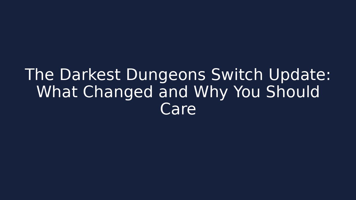 The Darkest Dungeons Switch Update: What Changed and Why You Should Care