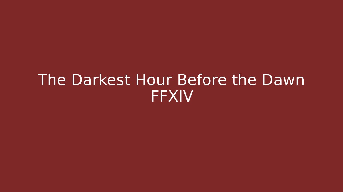 The Darkest Hour Before the Dawn FFXIV