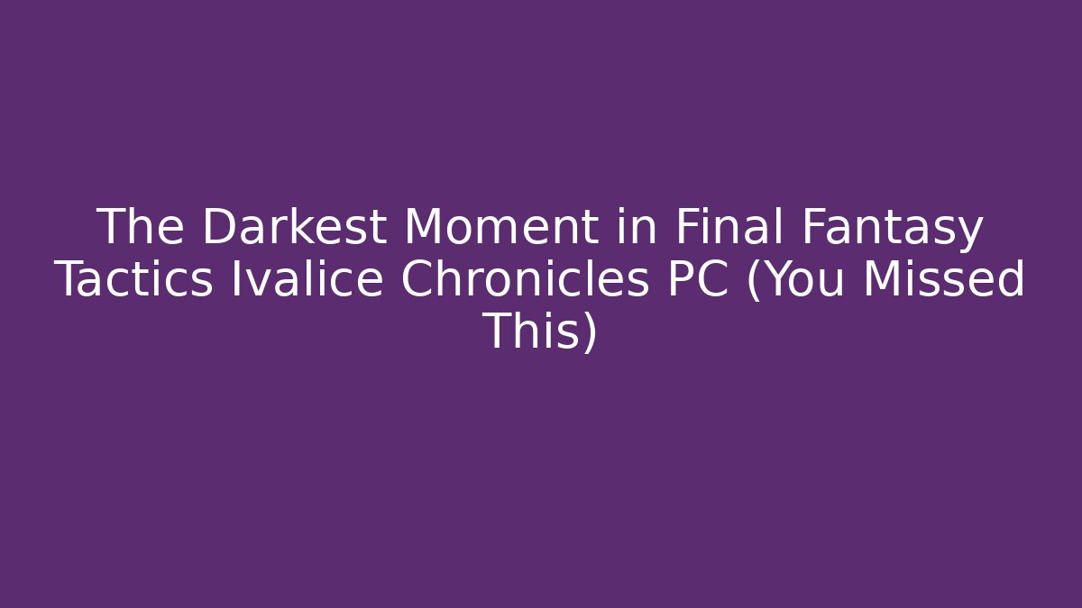 The Darkest Moment in Final Fantasy Tactics Ivalice Chronicles PC (You Missed This)