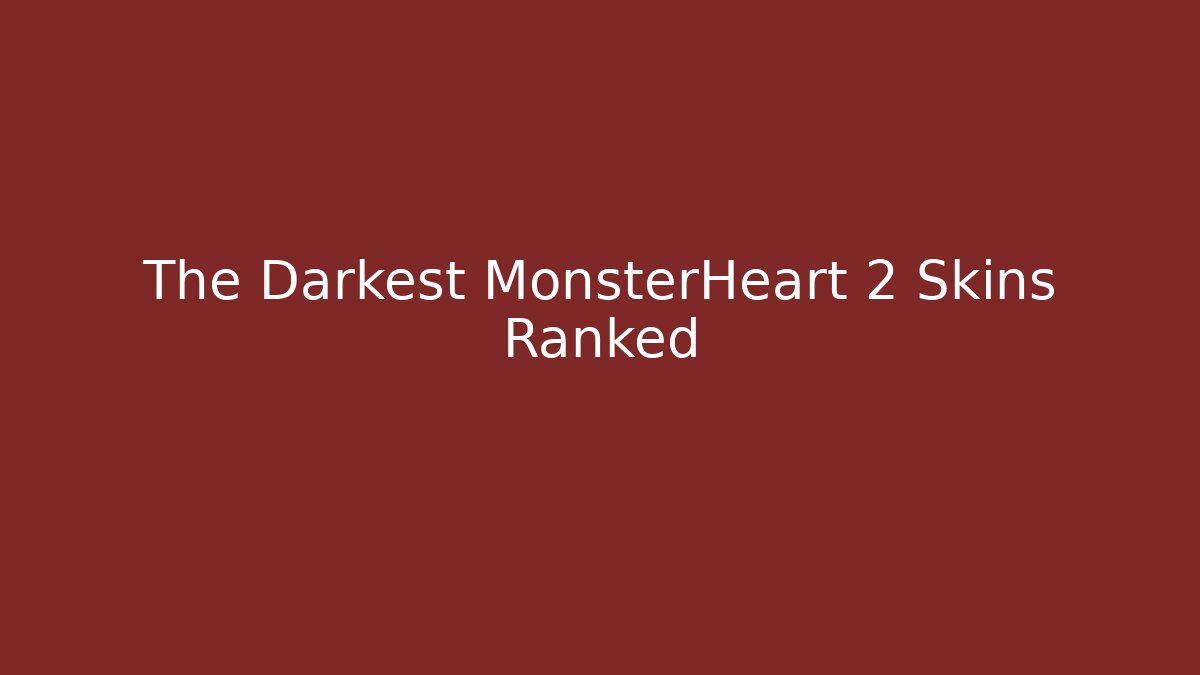 The Darkest MonsterHeart 2 Skins Ranked