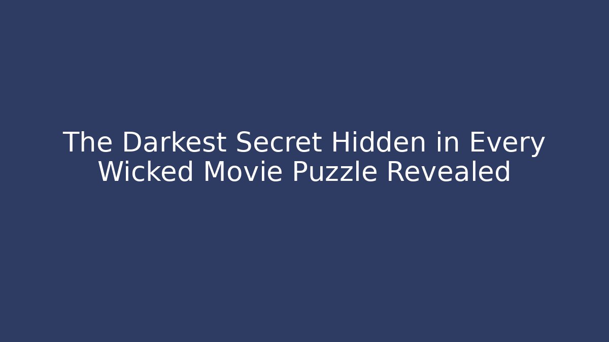 The Darkest Secret Hidden in Every Wicked Movie Puzzle Revealed
