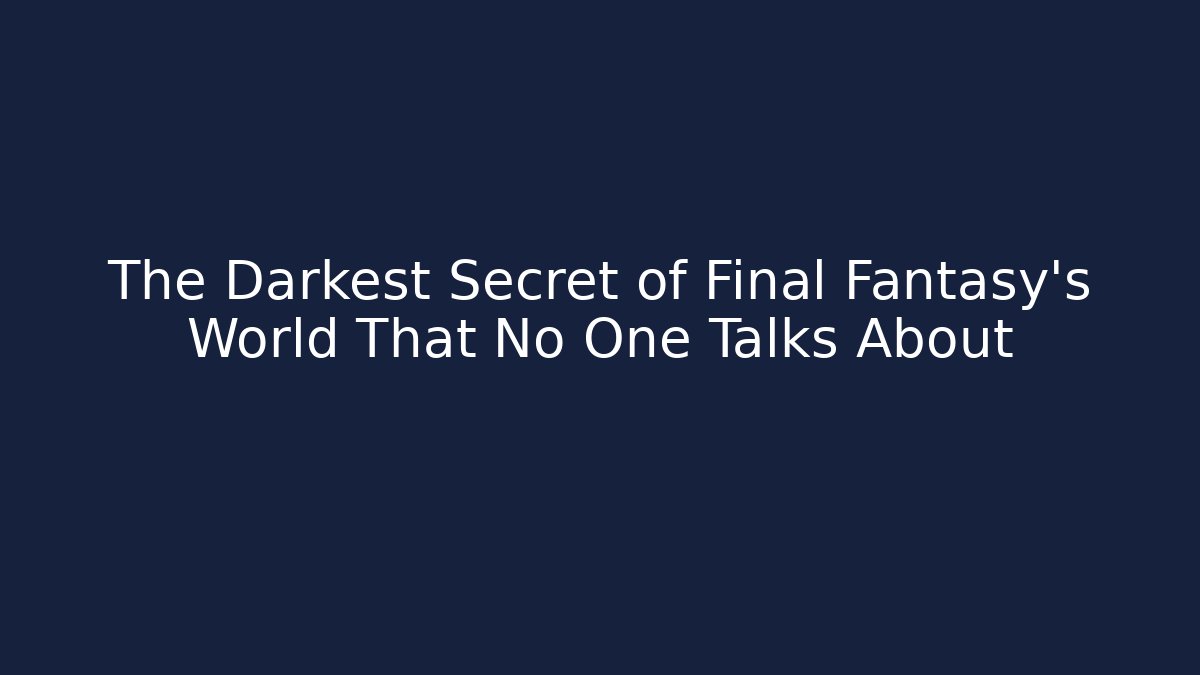 The Darkest Secret of Final Fantasy's World That No One Talks About