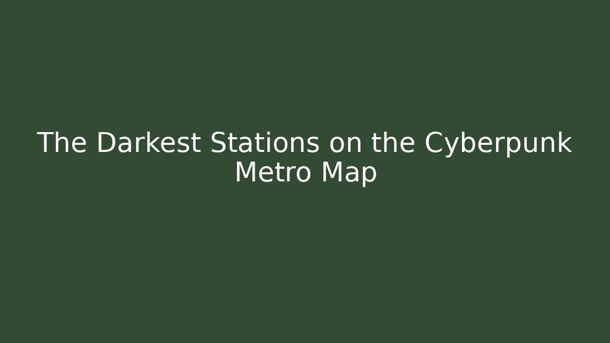 The Darkest Stations on the Cyberpunk Metro Map