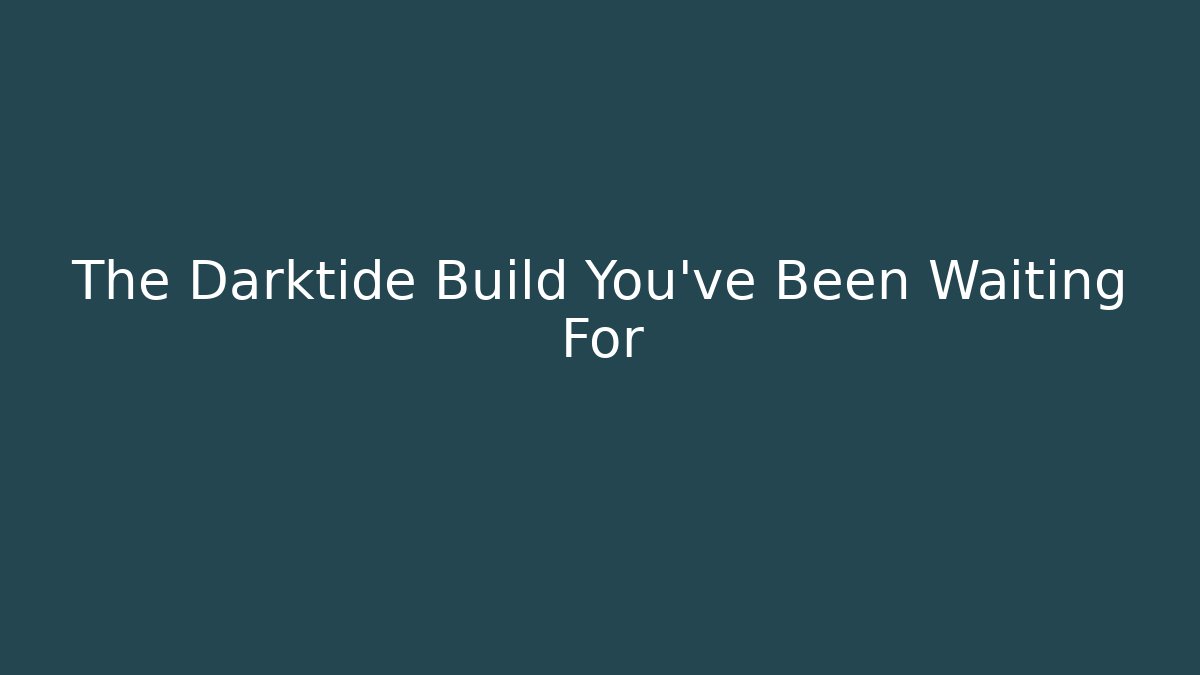 The Darktide Build You’ve Been Waiting For - Método de Aprovação