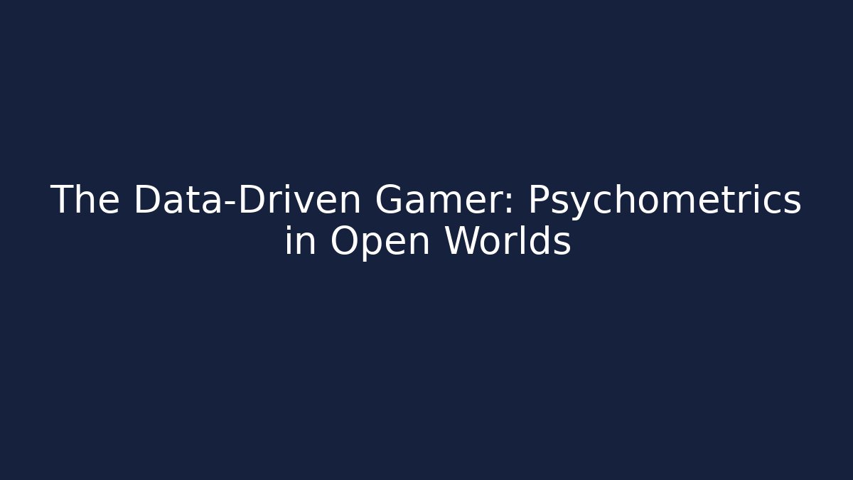 The Data-Driven Gamer: Psychometrics in Open Worlds